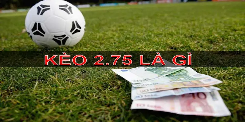 Phân Tích Kèo Chấp 2.75 Là Gì Cho Người Mới Bắt Đầu 2 Cách tính toán và giao dịch với Kèo Chấp 2.75 là gì